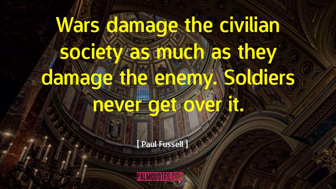Paul Fussell Quotes: Wars damage the civilian society