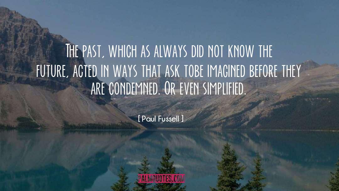 Paul Fussell Quotes: The past, which as always