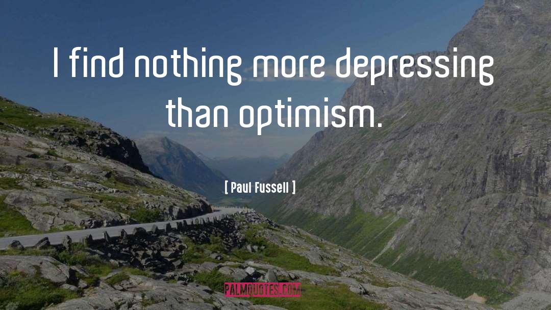 Paul Fussell Quotes: I find nothing more depressing