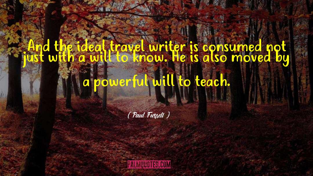 Paul Fussell Quotes: And the ideal travel writer