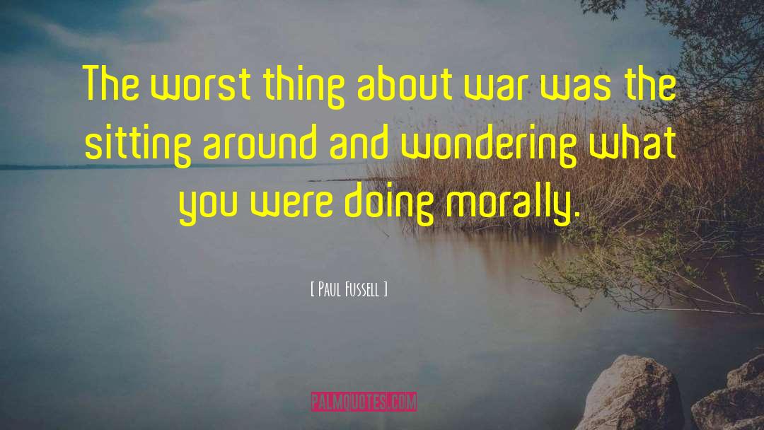 Paul Fussell Quotes: The worst thing about war