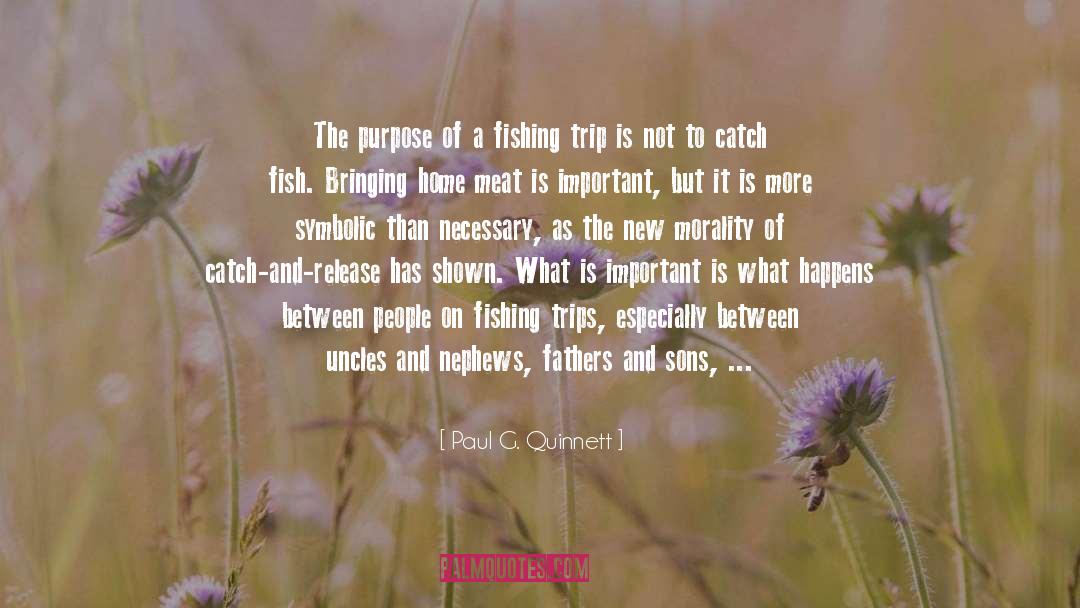 Paul G. Quinnett Quotes: The purpose of a fishing