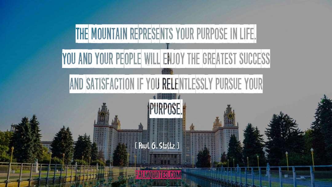 Paul G. Stoltz Quotes: The mountain represents your purpose