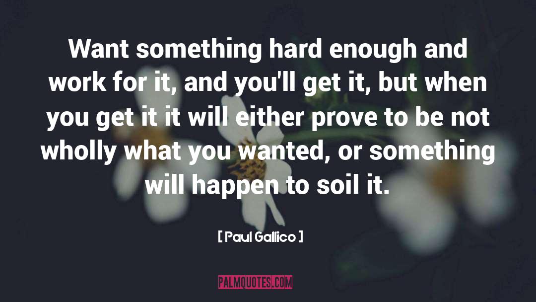 Paul Gallico Quotes: Want something hard enough and