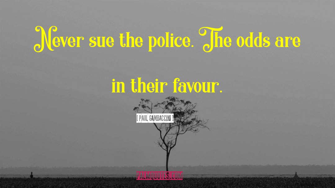 Paul Gambaccini Quotes: Never sue the police. The