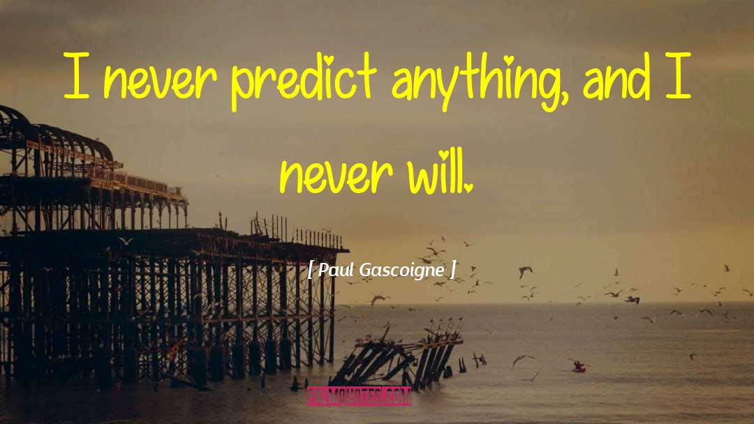 Paul Gascoigne Quotes: I never predict anything, and