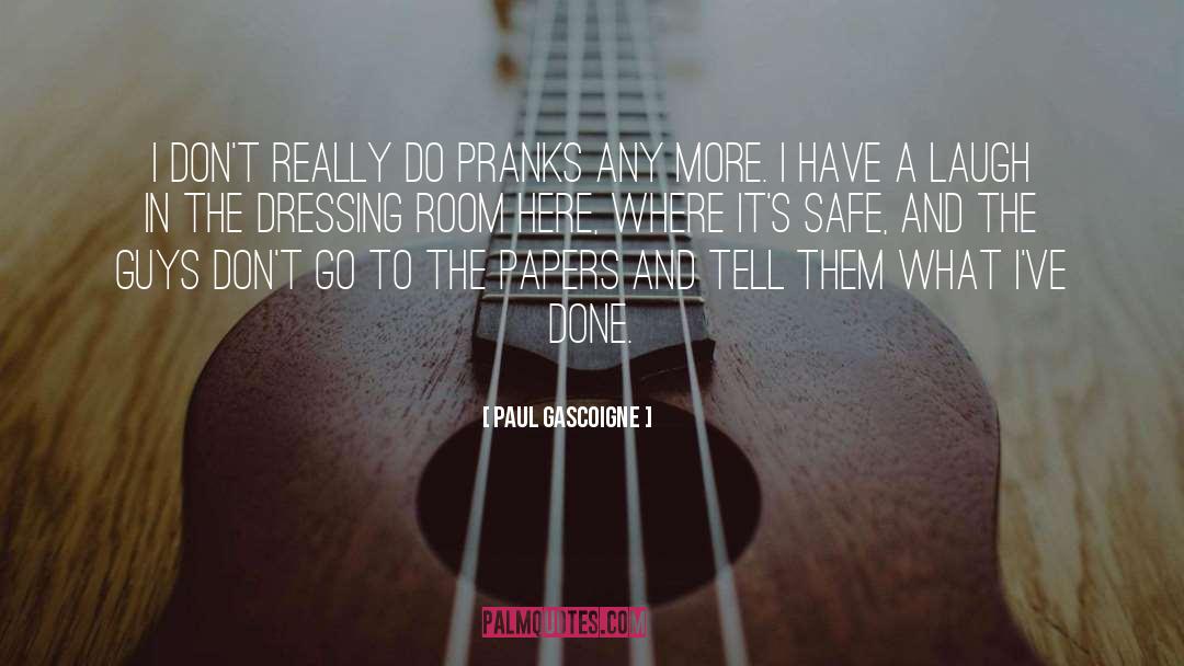 Paul Gascoigne Quotes: I don't really do pranks