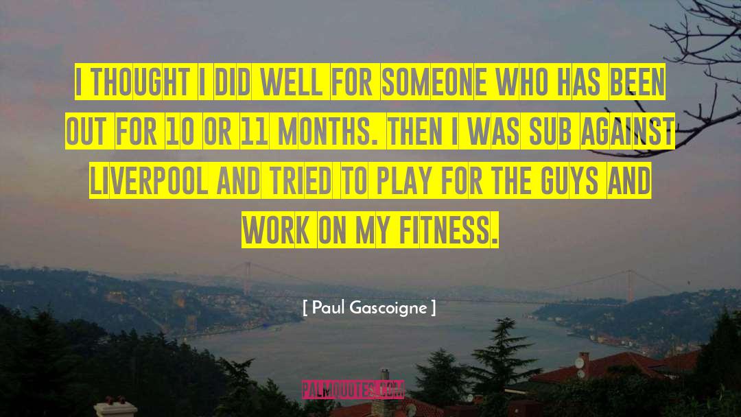 Paul Gascoigne Quotes: I thought I did well