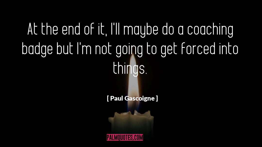 Paul Gascoigne Quotes: At the end of it,