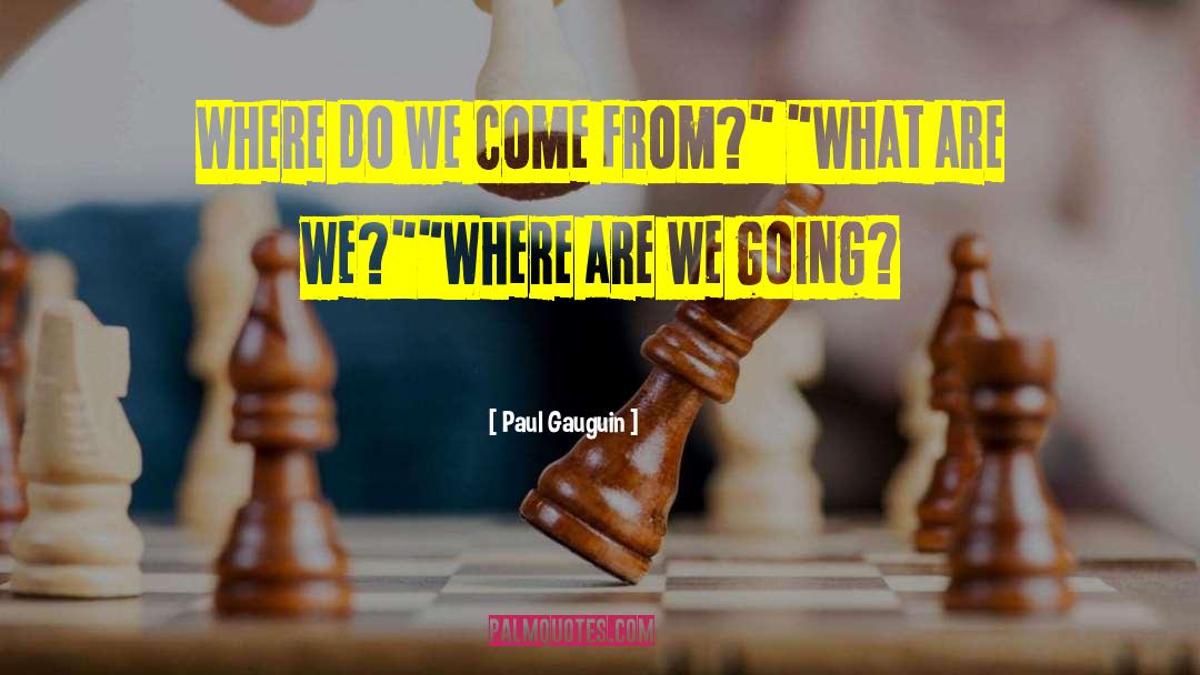 Paul Gauguin Quotes: Where do we come from?