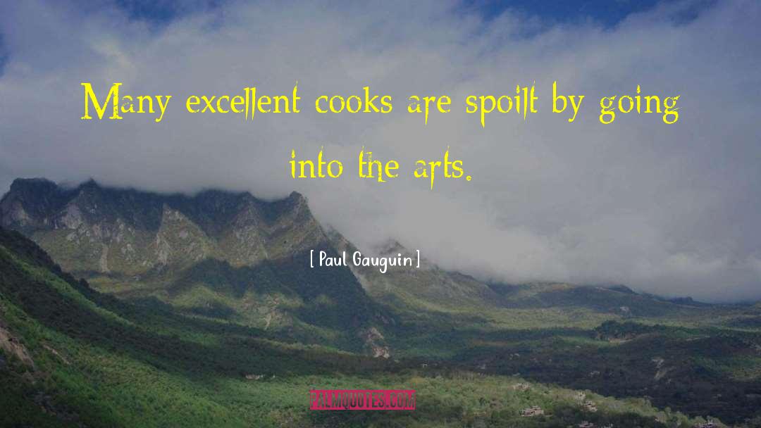 Paul Gauguin Quotes: Many excellent cooks are spoilt
