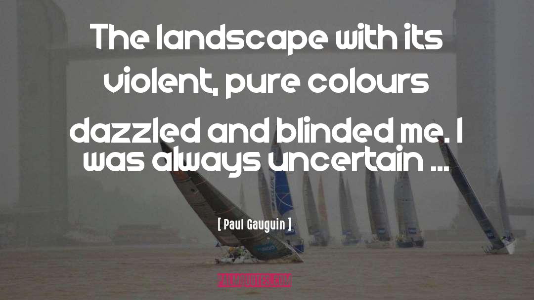 Paul Gauguin Quotes: The landscape with its violent,