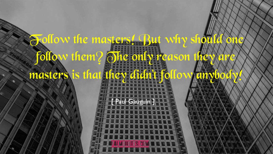 Paul Gauguin Quotes: Follow the masters! But why