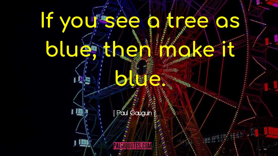 Paul Gauguin Quotes: If you see a tree