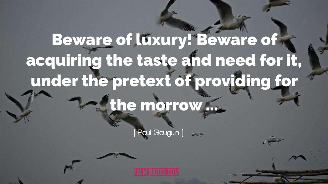 Paul Gauguin Quotes: Beware of luxury! Beware of