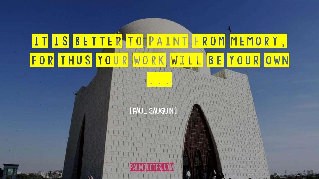 Paul Gauguin Quotes: It is better to paint