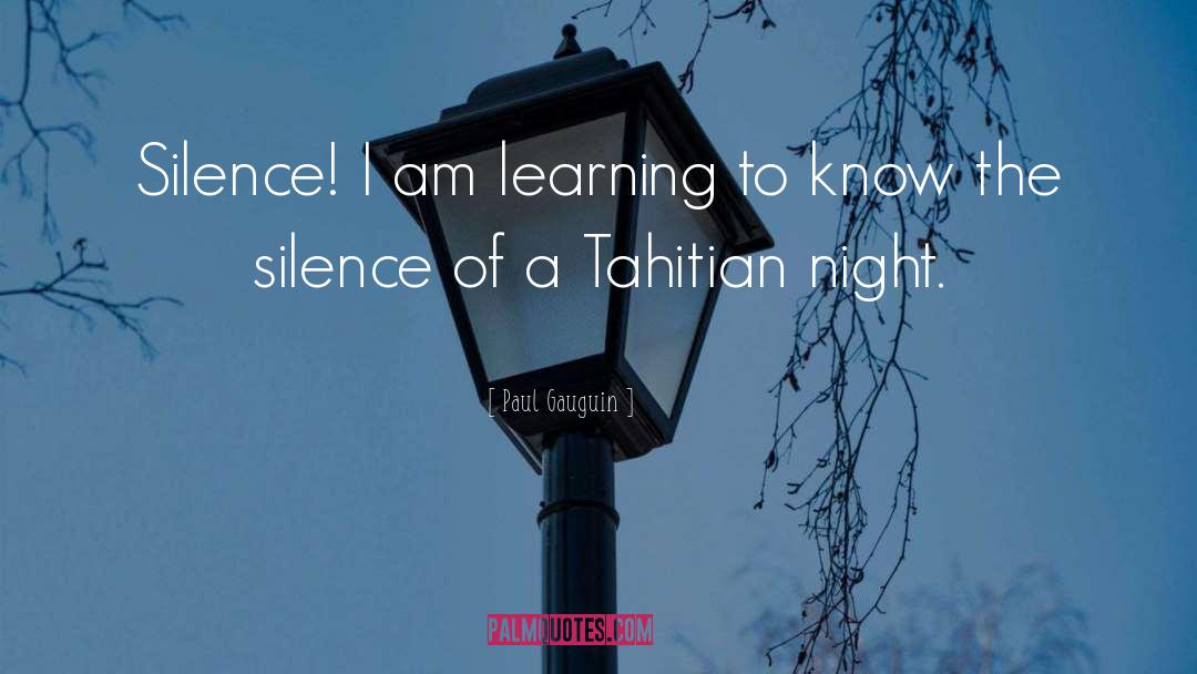 Paul Gauguin Quotes: Silence! I am learning to