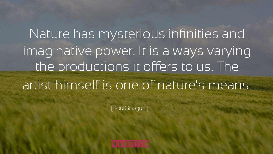 Paul Gauguin Quotes: Nature has mysterious infinities and