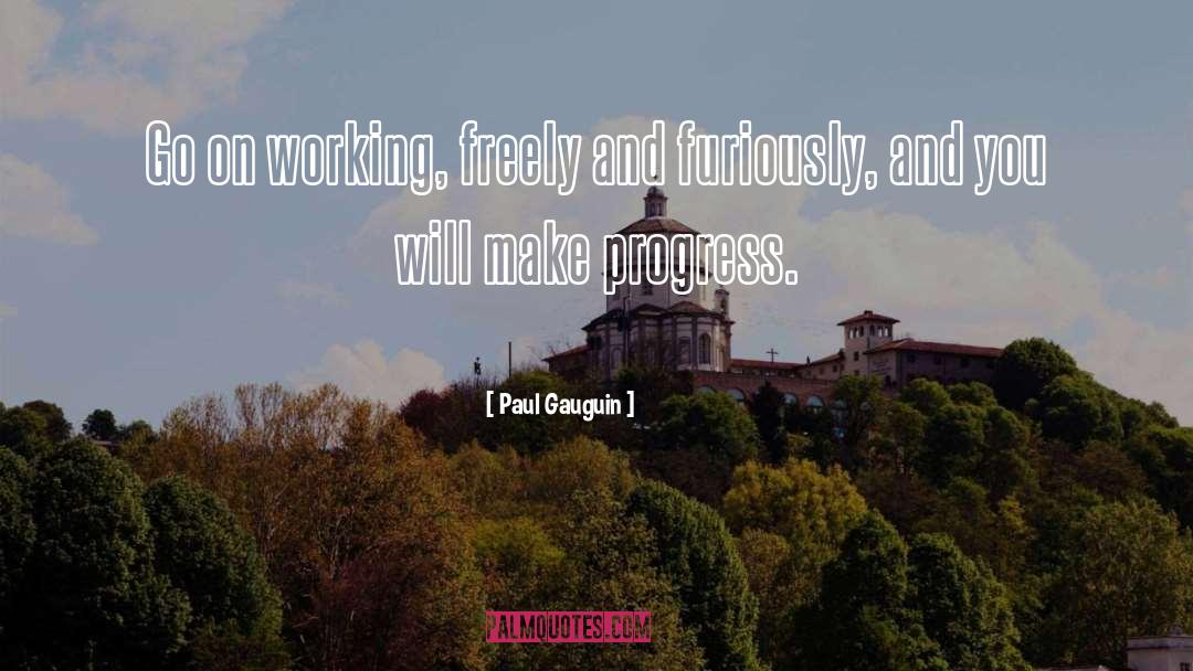 Paul Gauguin Quotes: Go on working, freely and