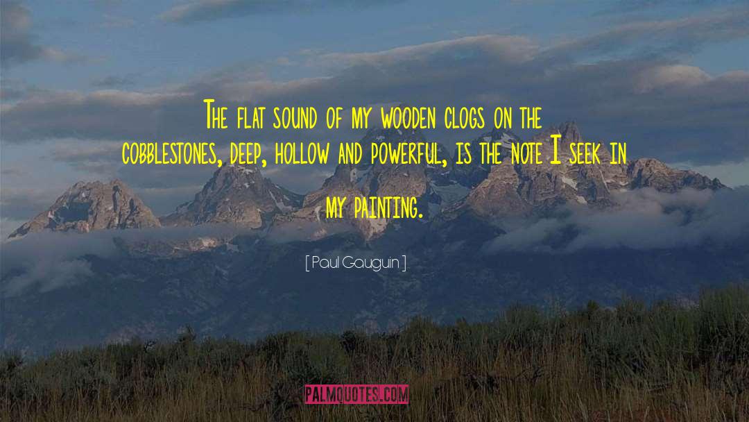 Paul Gauguin Quotes: The flat sound of my