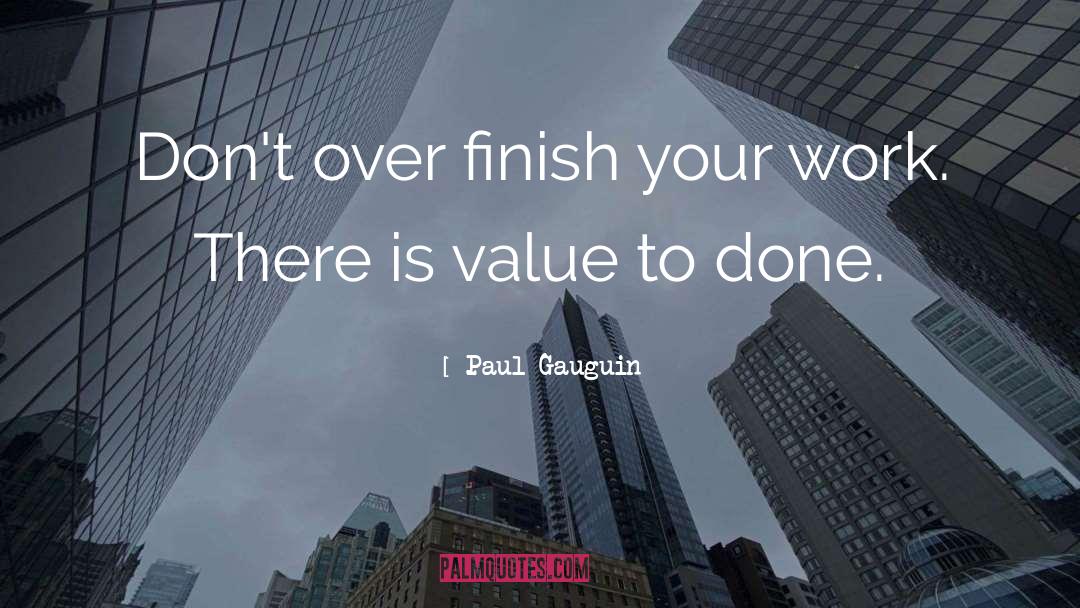 Paul Gauguin Quotes: Don't over finish your work.