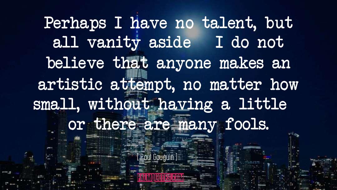 Paul Gauguin Quotes: Perhaps I have no talent,