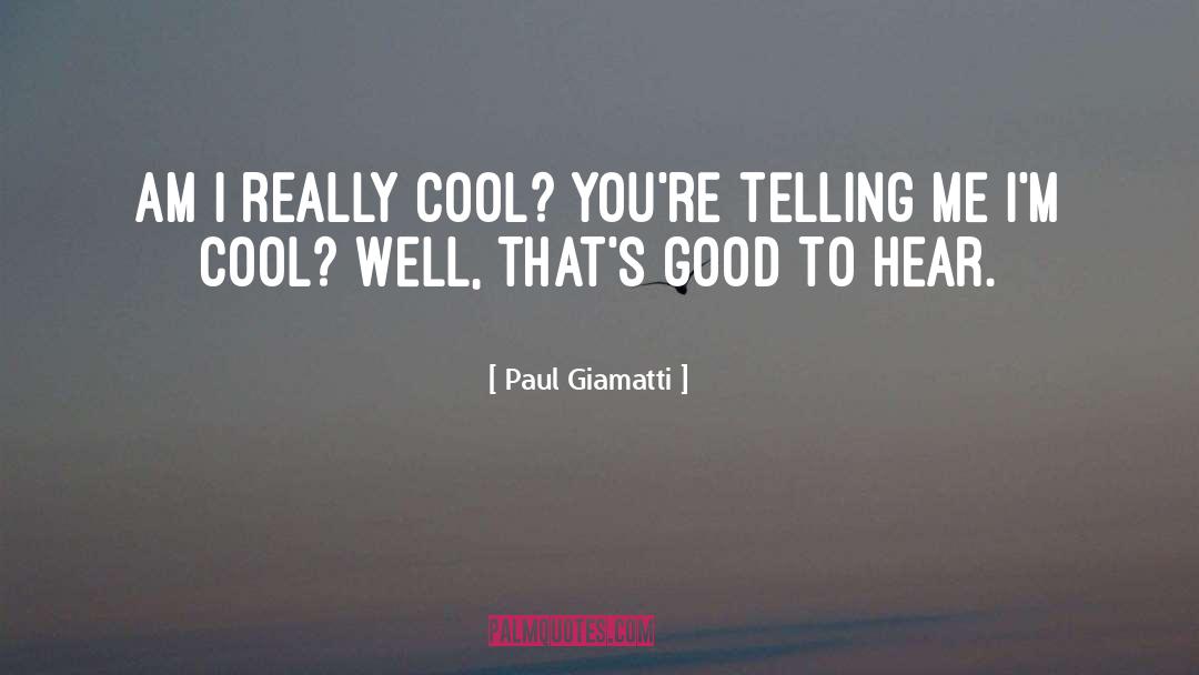 Paul Giamatti Quotes: Am I really cool? You're