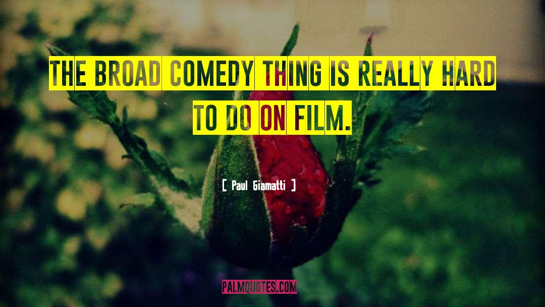 Paul Giamatti Quotes: The broad comedy thing is