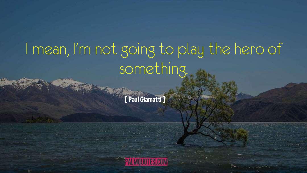 Paul Giamatti Quotes: I mean, I'm not going