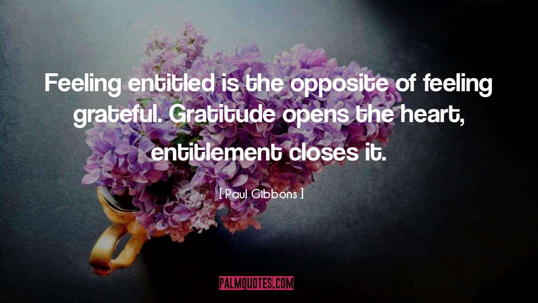 Paul Gibbons Quotes: Feeling entitled is the opposite