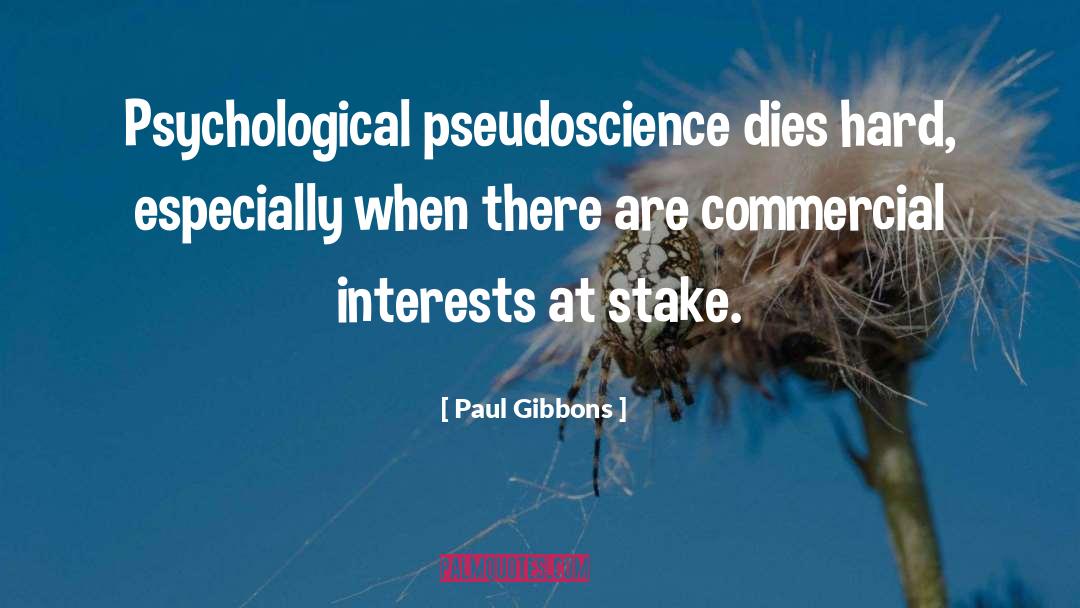 Paul Gibbons Quotes: Psychological pseudoscience dies hard, especially