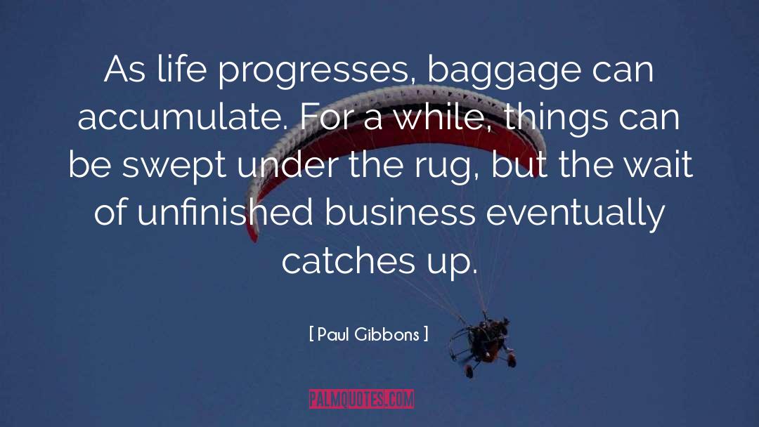 Paul Gibbons Quotes: As life progresses, baggage can