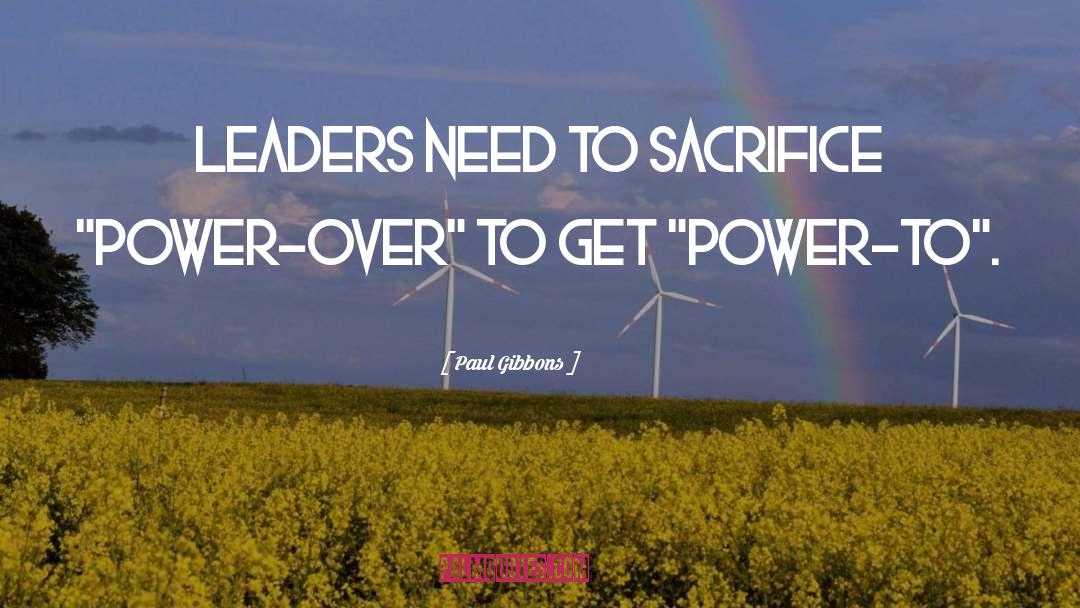 Paul Gibbons Quotes: Leaders need to sacrifice 