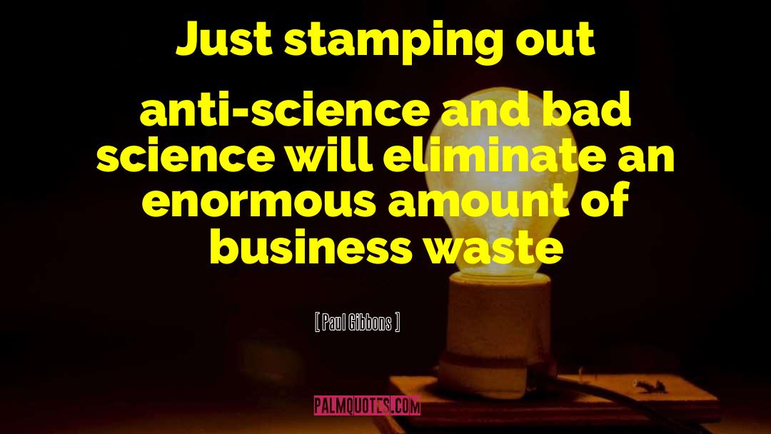 Paul Gibbons Quotes: Just stamping out anti-science and