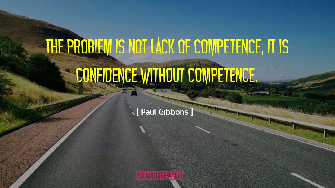 Paul Gibbons Quotes: The problem is not lack