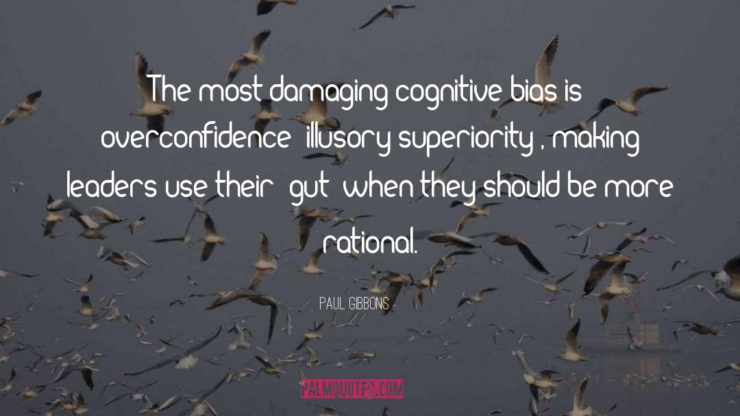 Paul Gibbons Quotes: The most damaging cognitive bias