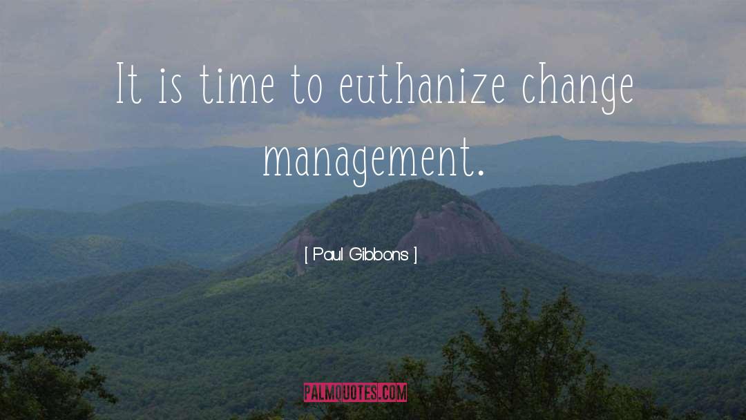 Paul Gibbons Quotes: It is time to euthanize