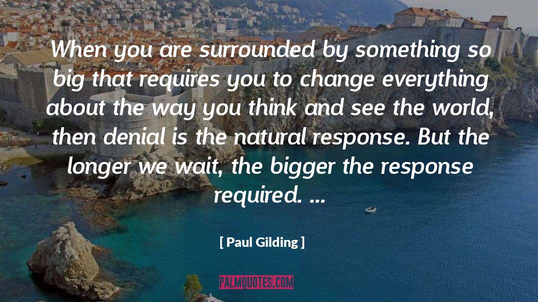 Paul Gilding Quotes: When you are surrounded by
