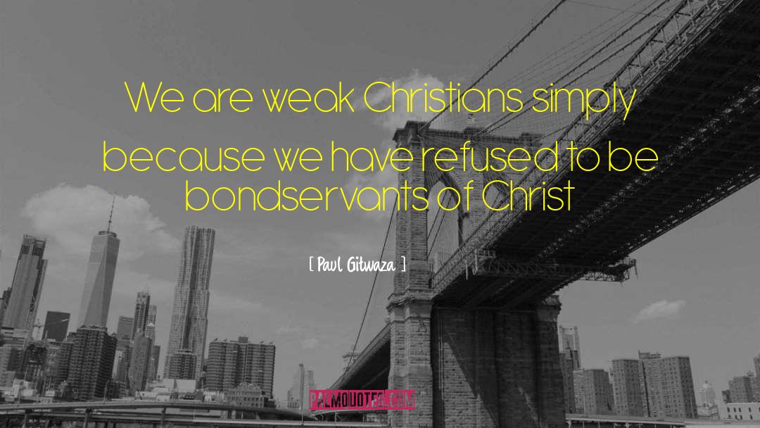 Paul Gitwaza Quotes: We are weak Christians simply
