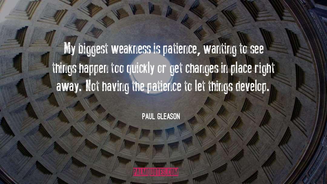 Paul Gleason Quotes: My biggest weakness is patience,