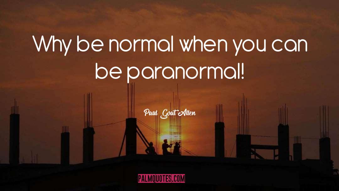 Paul Goat Allen Quotes: Why be normal when you