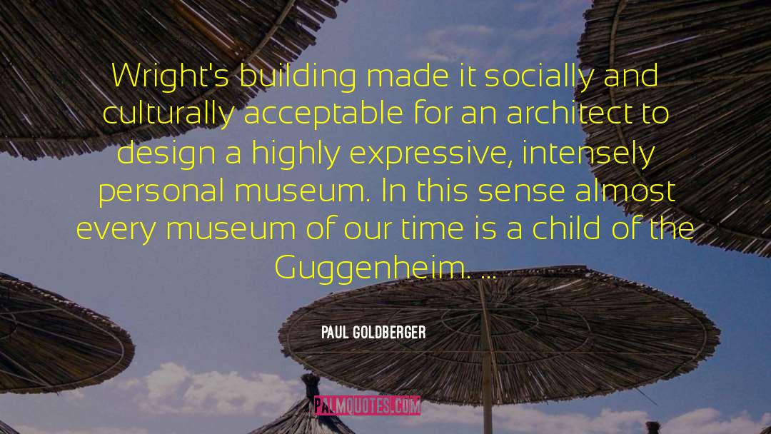 Paul Goldberger Quotes: Wright's building made it socially