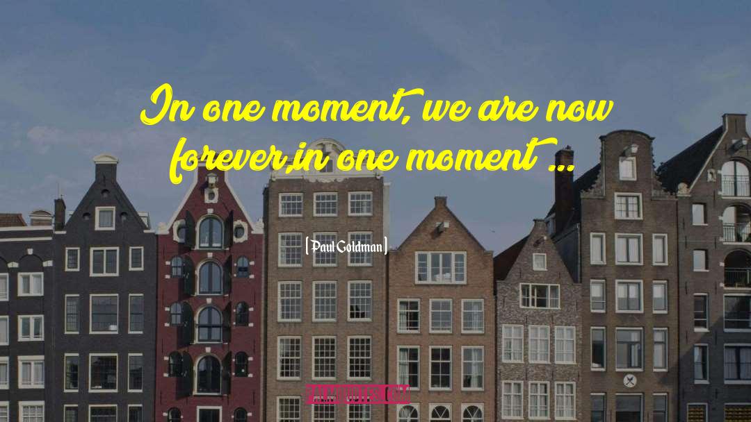Paul Goldman Quotes: In one moment, we are