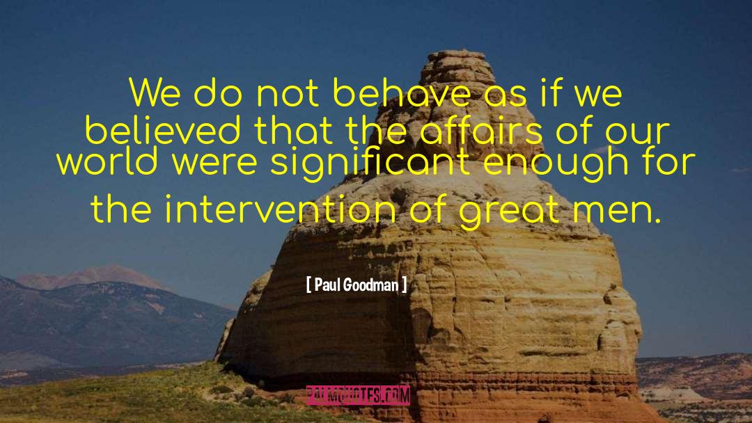 Paul Goodman Quotes: We do not behave as