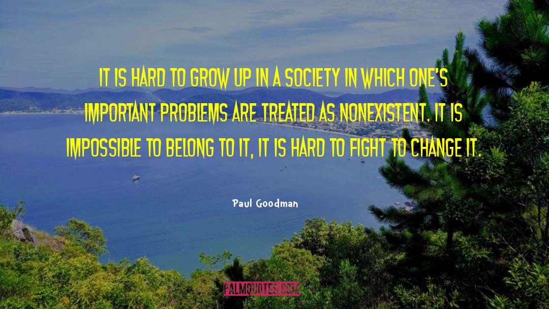 Paul Goodman Quotes: It is hard to grow