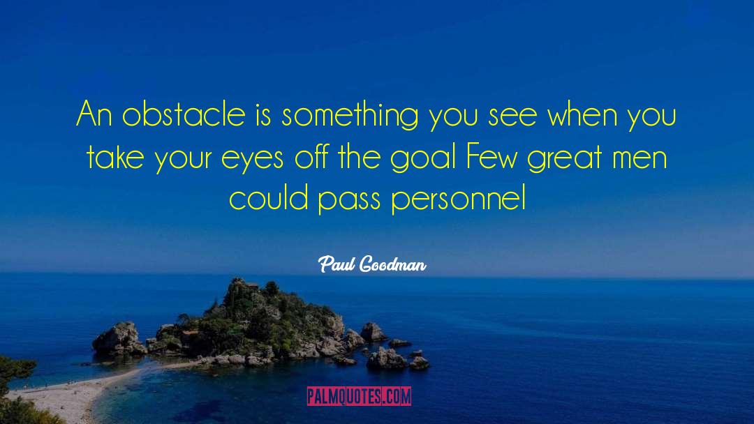 Paul Goodman Quotes: An obstacle is something you