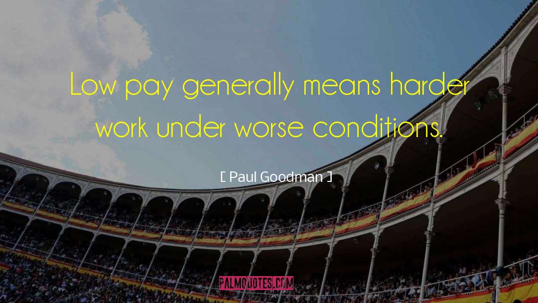 Paul Goodman Quotes: Low pay generally means harder