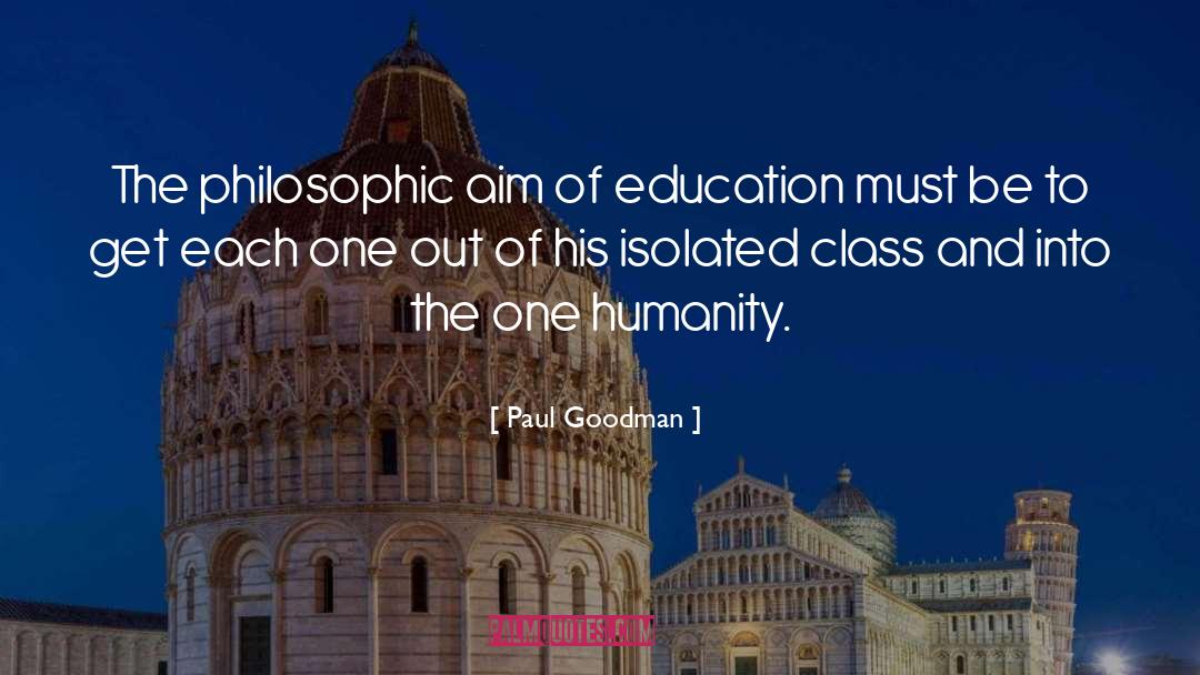 Paul Goodman Quotes: The philosophic aim of education