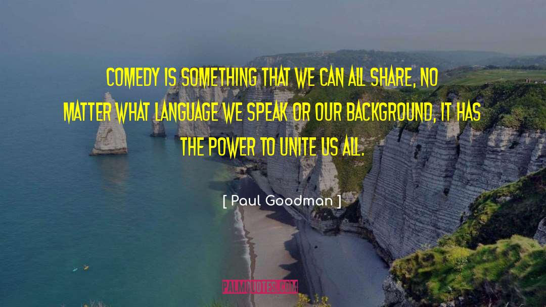 Paul Goodman Quotes: Comedy is something that we