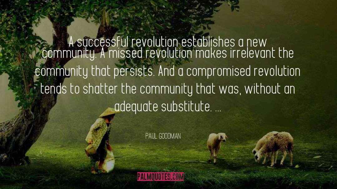 Paul Goodman Quotes: A successful revolution establishes a